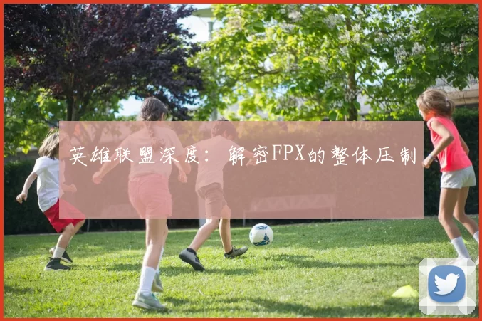 英雄联盟深度：解密FPX的整体压制