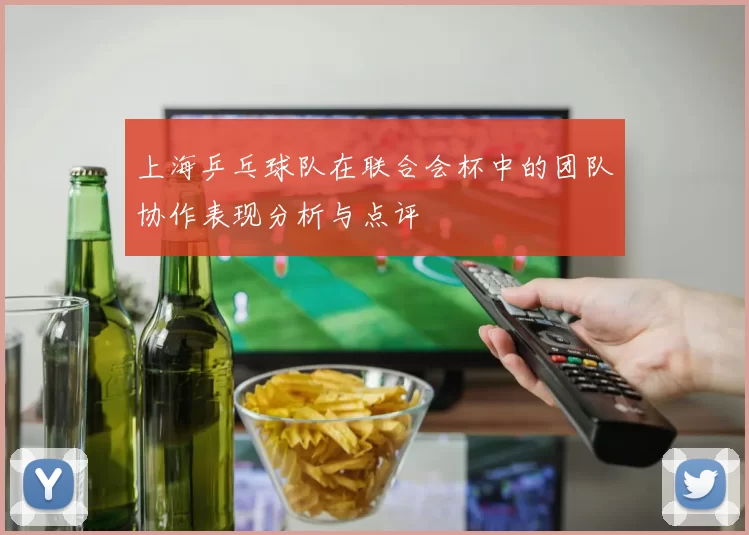 上海乒乓球队在联合会杯中的团队协作表现分析与点评